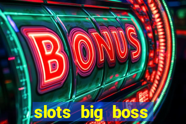 slots big boss paga mesmo